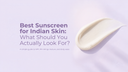 Best Sunscreen for Indian Skin: What Should You Actually Look For?