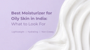 Best Moisturizer for Oily Skin in India: What to Look For